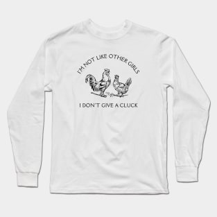 I'm Not Like Other Girls I Don't Give A Cluck Long Sleeve T-Shirt